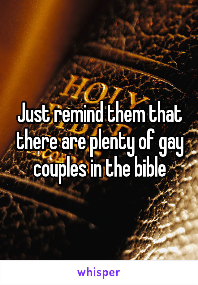 Just remind them that there are plenty of gay couples in the bible