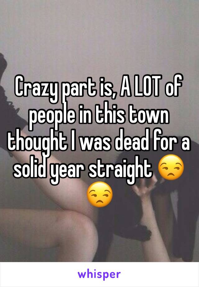 Crazy part is, A LOT of people in this town thought I was dead for a solid year straight 😒😒