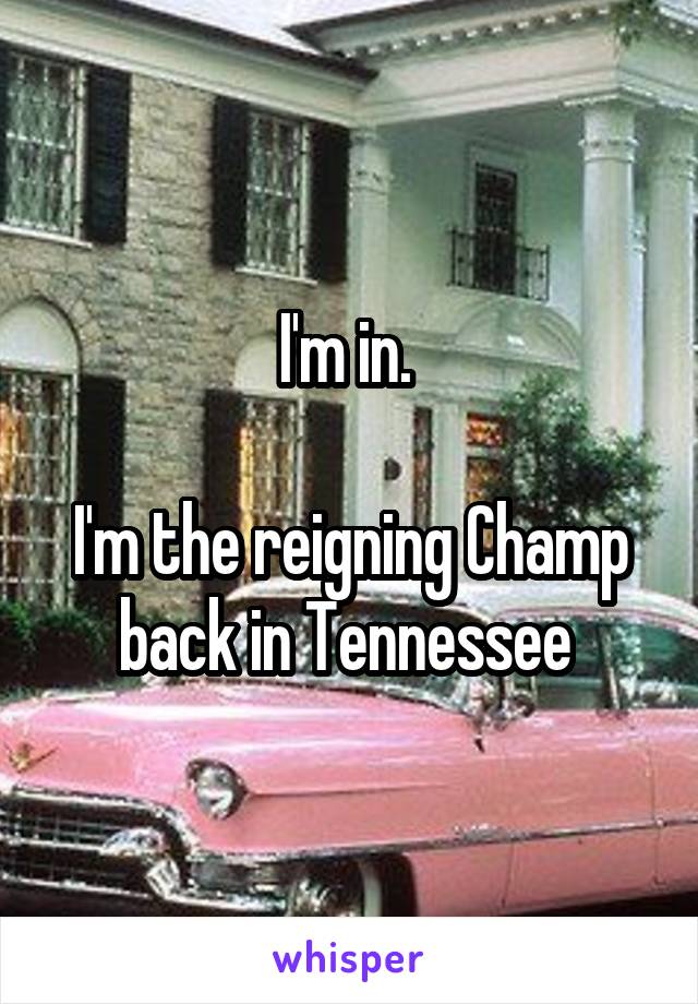 I'm in. 

I'm the reigning Champ back in Tennessee 