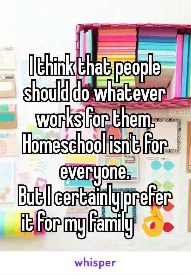 I think that people should do whatever works for them. Homeschool isn't for everyone.
But I certainly prefer it for my family 👌