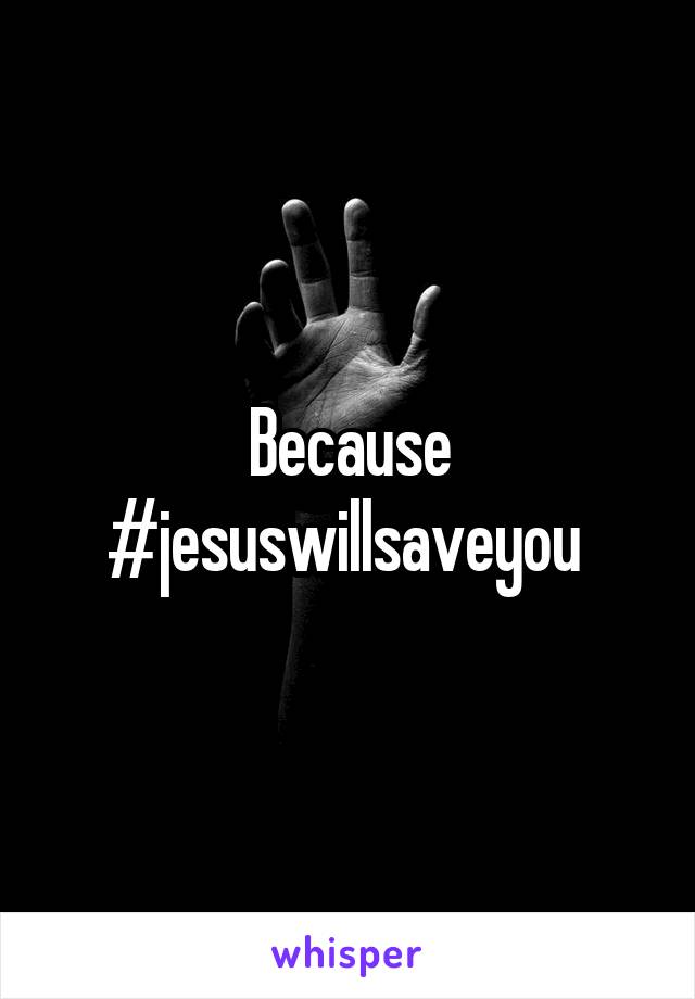 Because #jesuswillsaveyou 