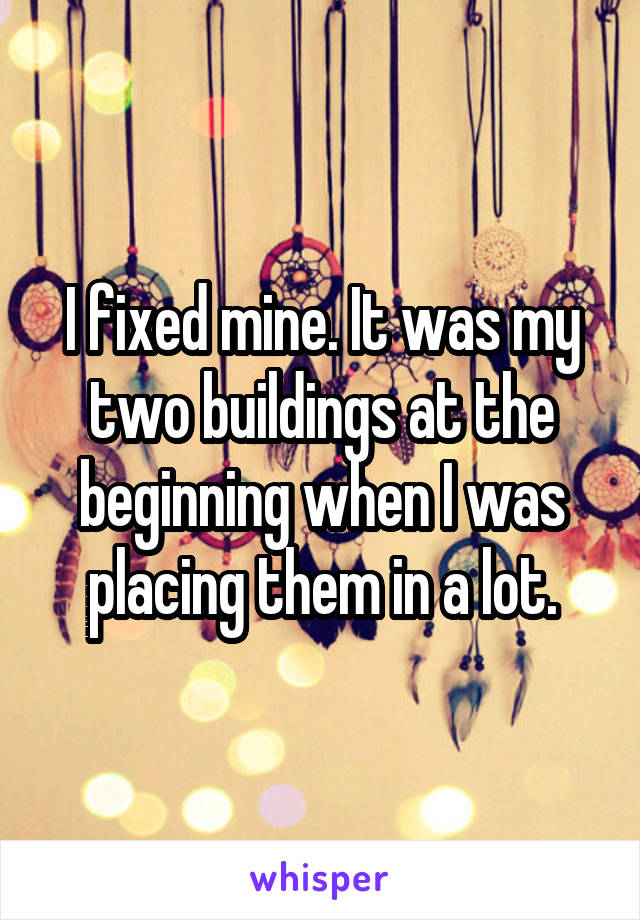 I fixed mine. It was my two buildings at the beginning when I was placing them in a lot.