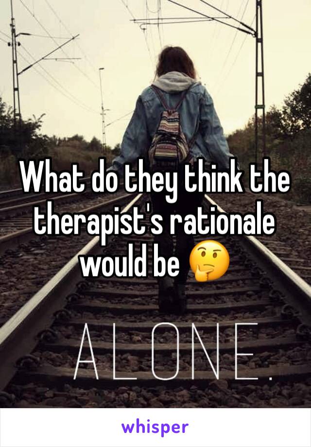 What do they think the therapist's rationale would be 🤔