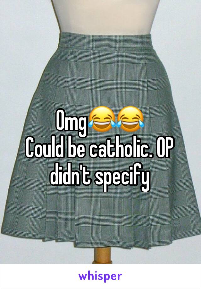 Omg😂😂
Could be catholic. OP didn't specify