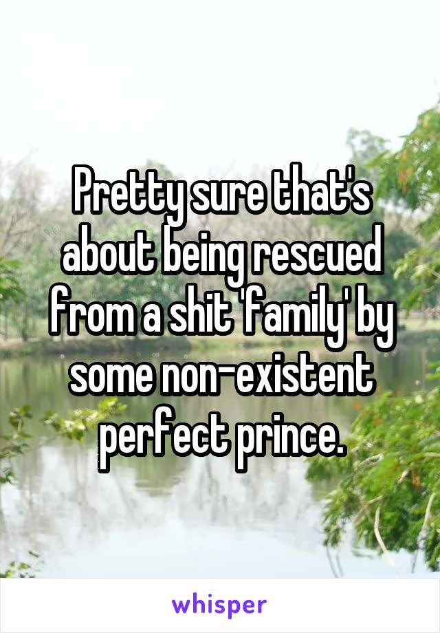Pretty sure that's about being rescued from a shit 'family' by some non-existent perfect prince.