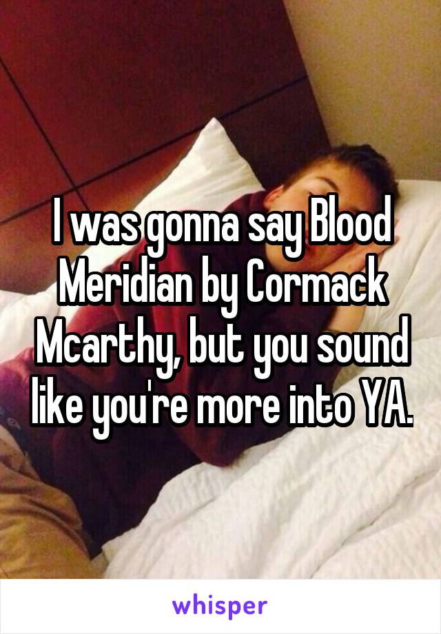 I was gonna say Blood Meridian by Cormack Mcarthy, but you sound like you're more into YA.