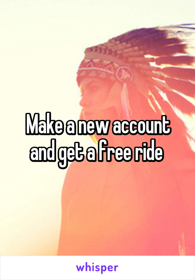 Make a new account and get a free ride 