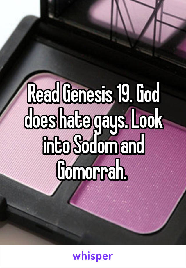 Read Genesis 19. God does hate gays. Look into Sodom and Gomorrah. 