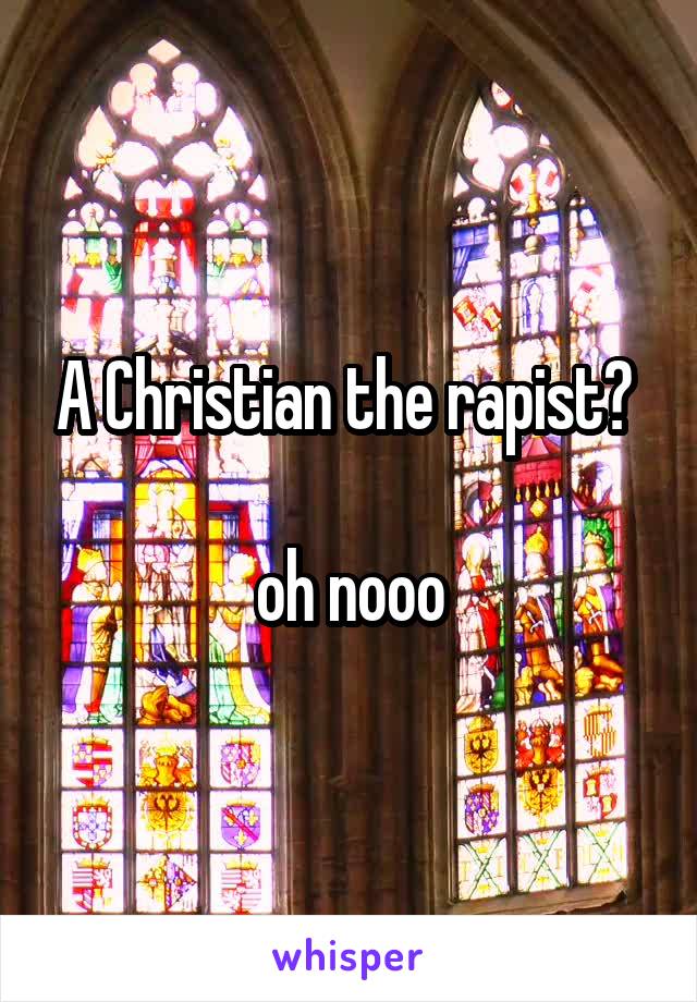 A Christian the rapist? 

oh nooo