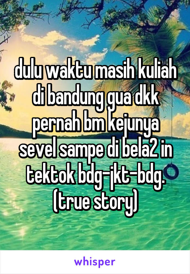 dulu waktu masih kuliah di bandung gua dkk pernah bm kejunya sevel sampe di bela2 in tektok bdg-jkt-bdg. (true story)