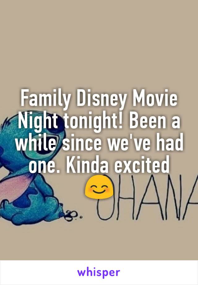 Family Disney Movie Night tonight! Been a while since we've had one. Kinda excited 😊