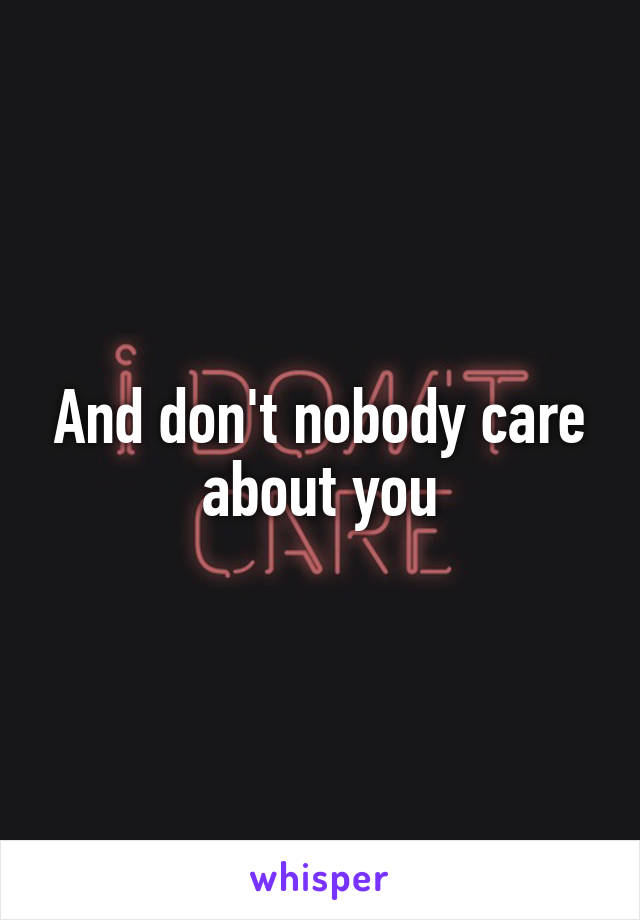 And don't nobody care about you