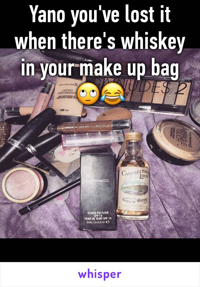 Yano you've lost it when there's whiskey in your make up bag 🙄😂