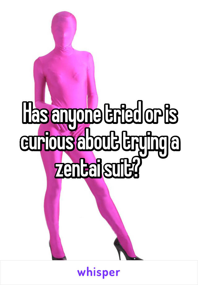 Has anyone tried or is curious about trying a zentai suit? 