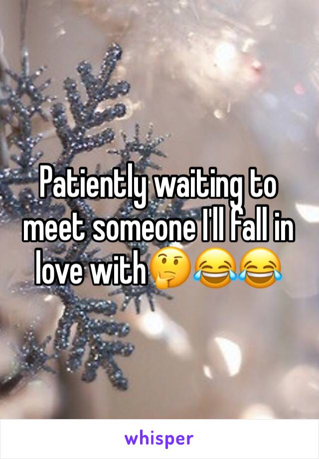 Patiently waiting to meet someone I'll fall in love with🤔😂😂