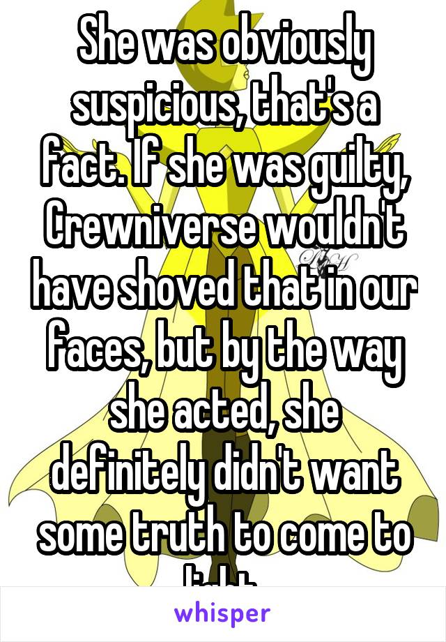 She was obviously suspicious, that's a fact. If she was guilty, Crewniverse wouldn't have shoved that in our faces, but by the way she acted, she definitely didn't want some truth to come to light.