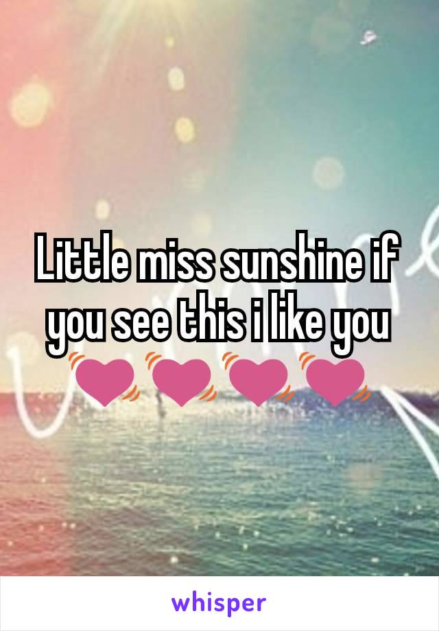 Little miss sunshine if you see this i like you💓💓💓💓