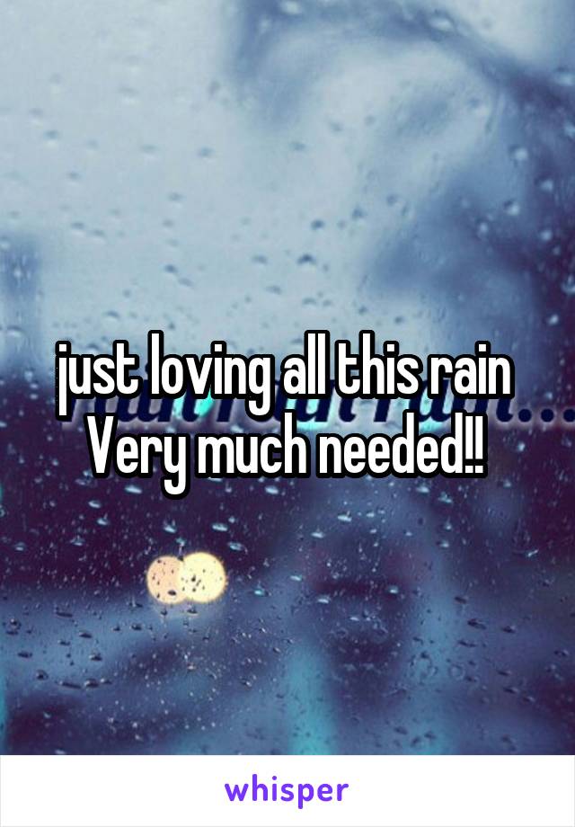 just loving all this rain 
Very much needed!! 