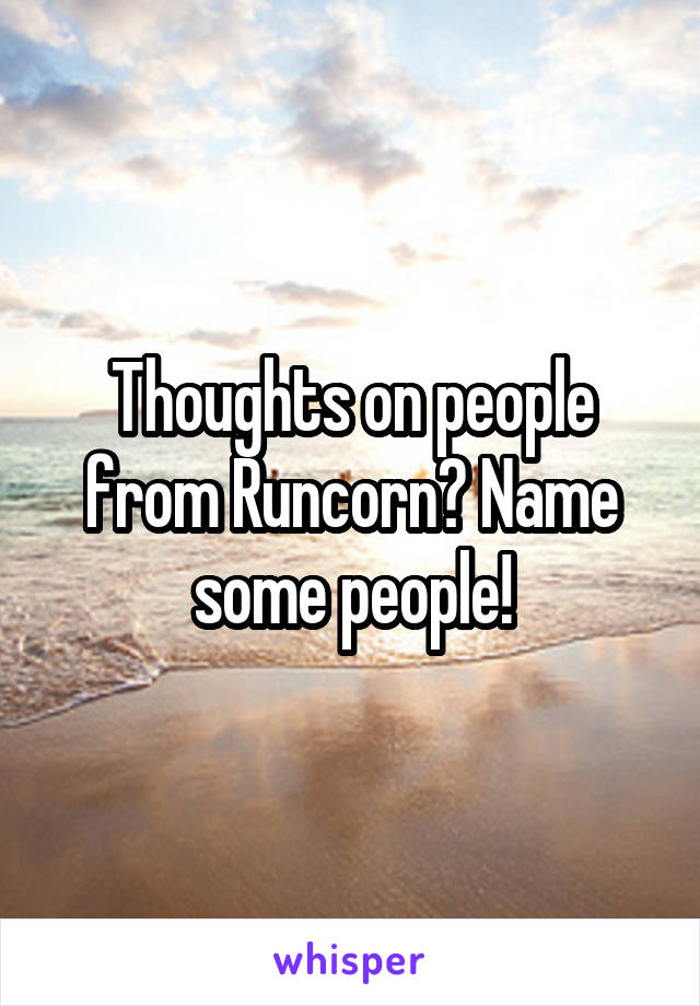 Thoughts on people from Runcorn? Name some people!