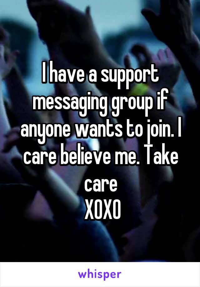 I have a support messaging group if anyone wants to join. I care believe me. Take care
 XOXO