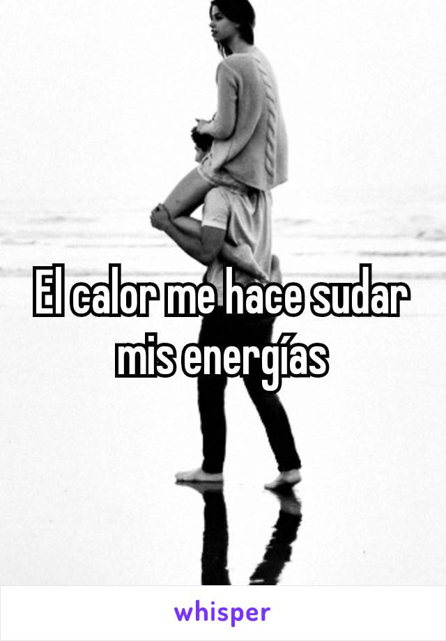 El calor me hace sudar mis energías