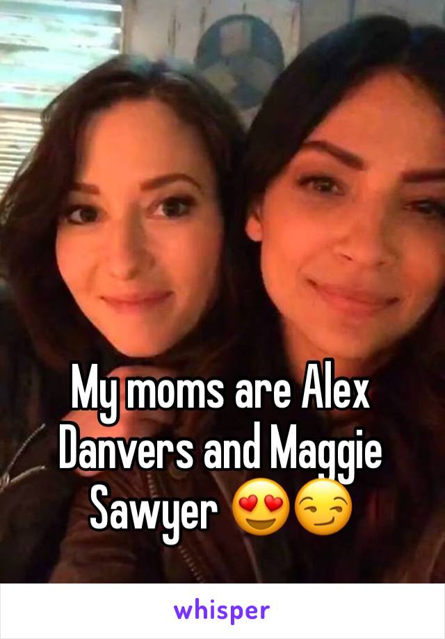 My moms are Alex Danvers and Maggie Sawyer 😍😏