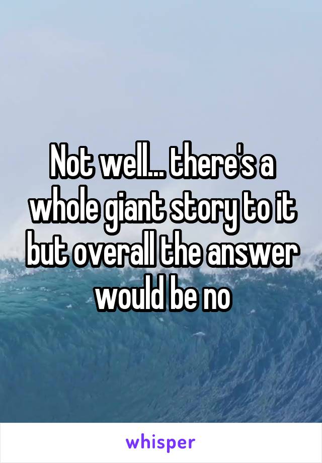 Not well... there's a whole giant story to it but overall the answer would be no
