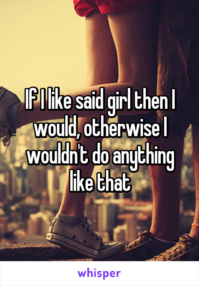 If I like said girl then I would, otherwise I wouldn't do anything like that