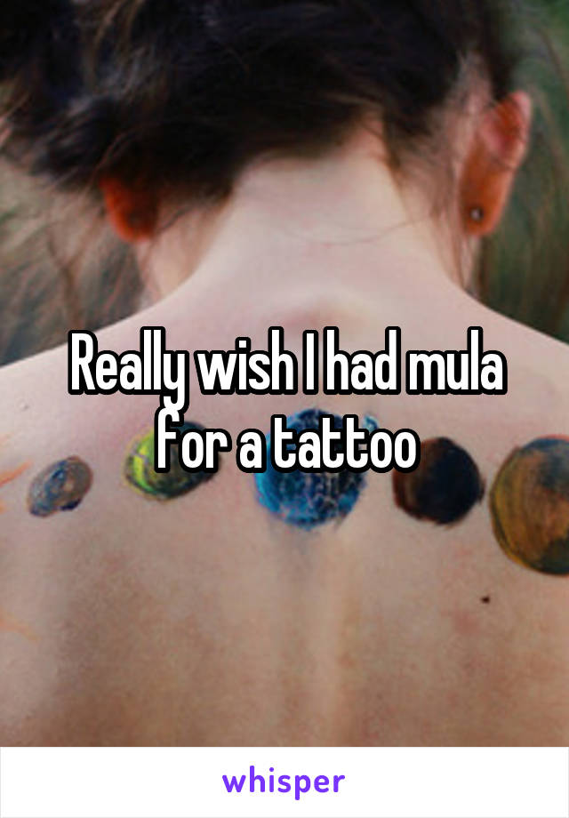 Really wish I had mula for a tattoo