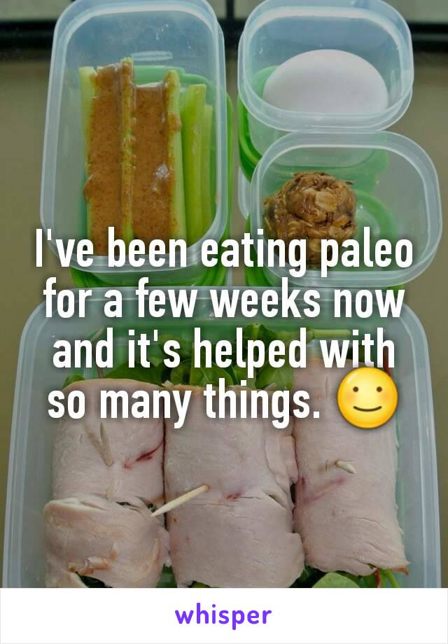 I've been eating paleo for a few weeks now and it's helped with so many things. ☺