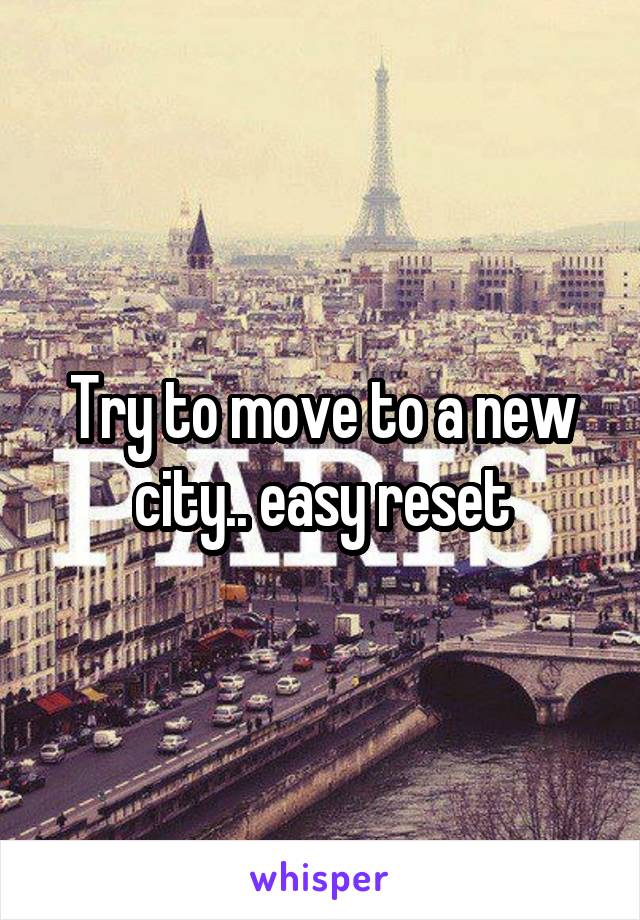 Try to move to a new city.. easy reset