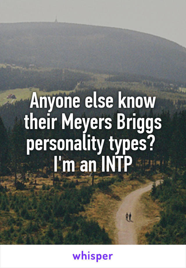 Anyone else know their Meyers Briggs personality types? 
I'm an INTP