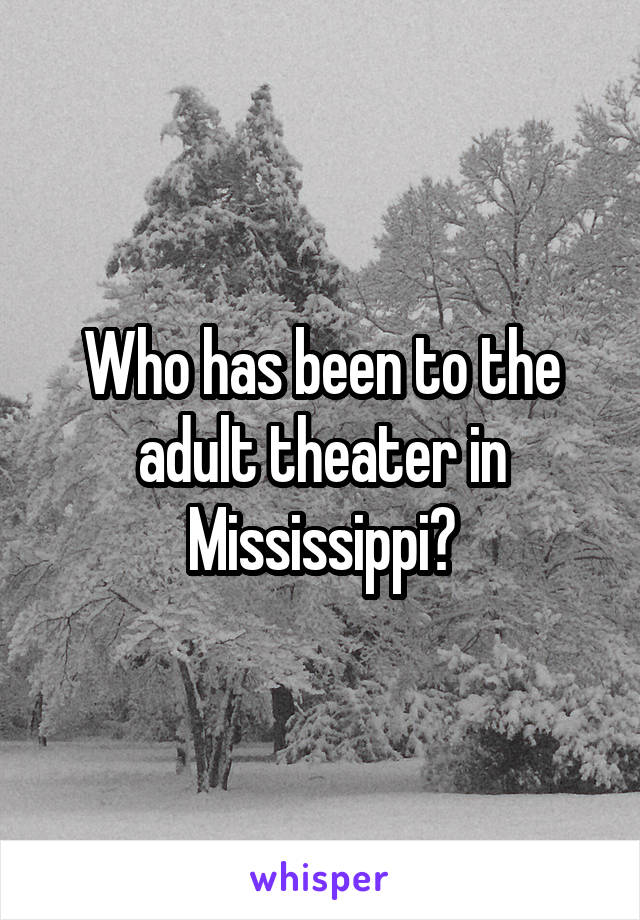 Who has been to the adult theater in Mississippi?