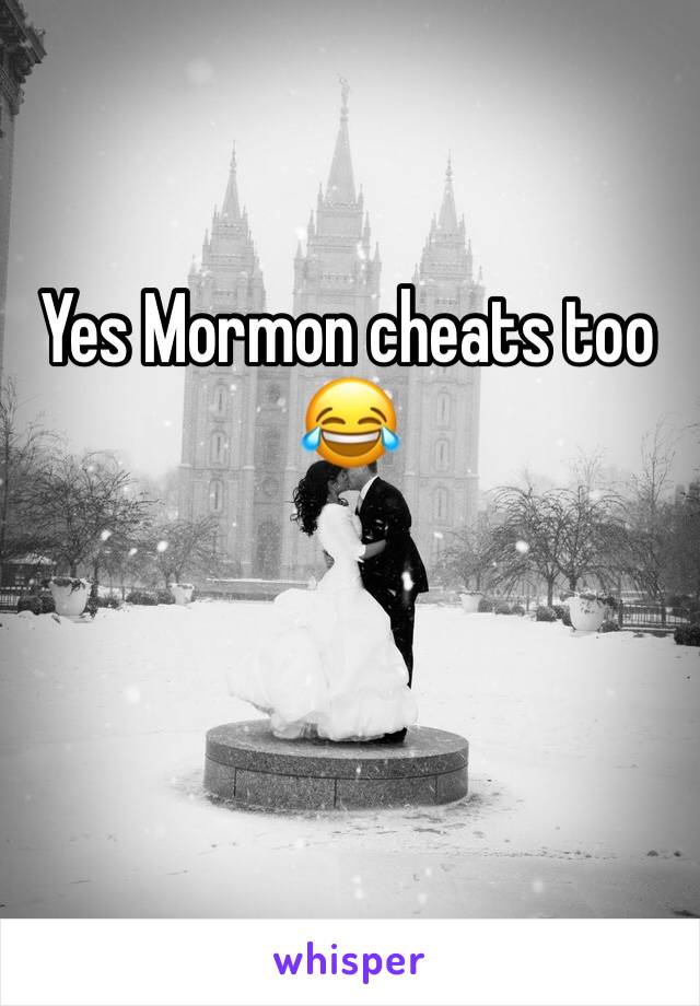 Yes Mormon cheats too 😂 