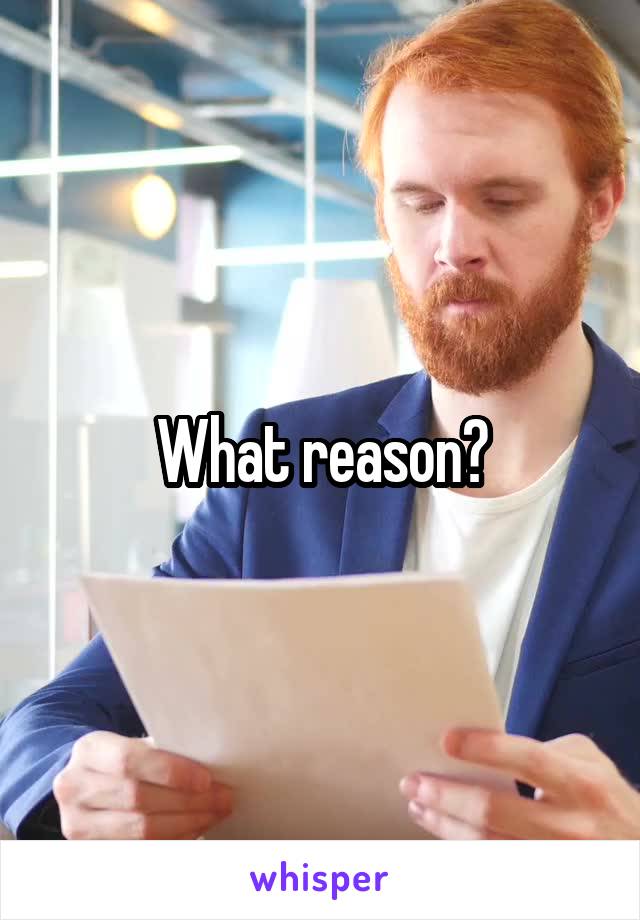 What reason?