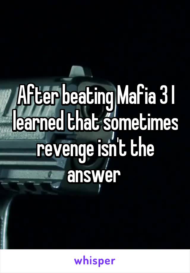 After beating Mafia 3 I learned that sometimes revenge isn't the answer 