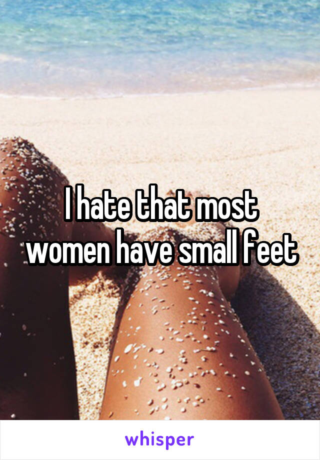 I hate that most women have small feet