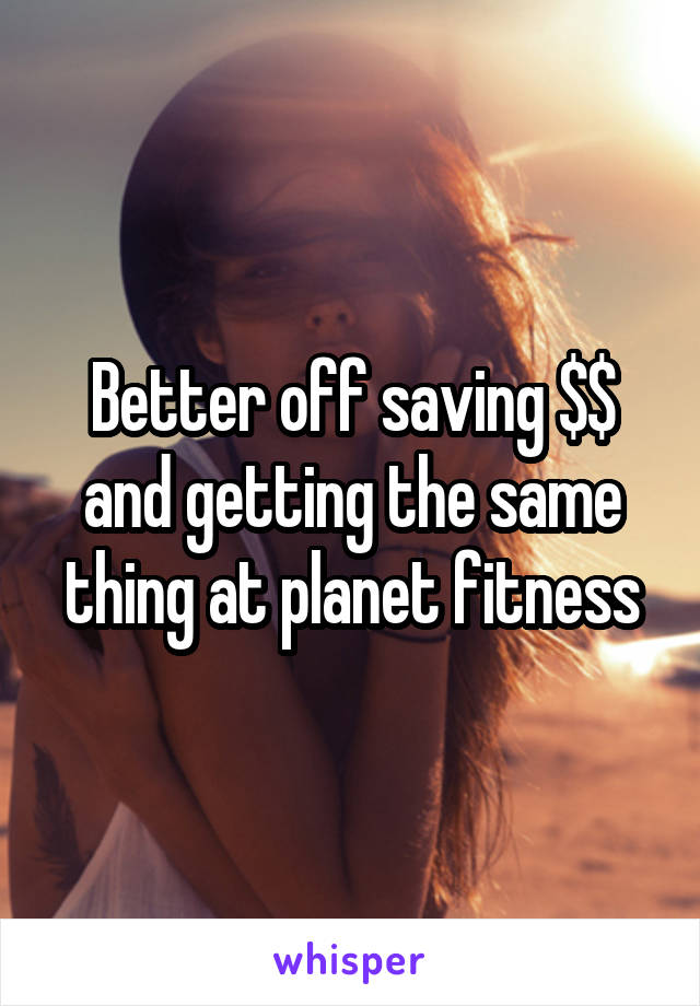 Better off saving $$ and getting the same thing at planet fitness