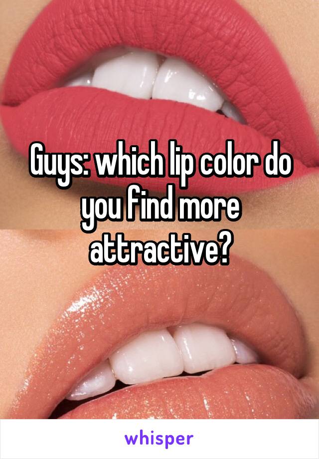 Guys: which lip color do you find more attractive?
