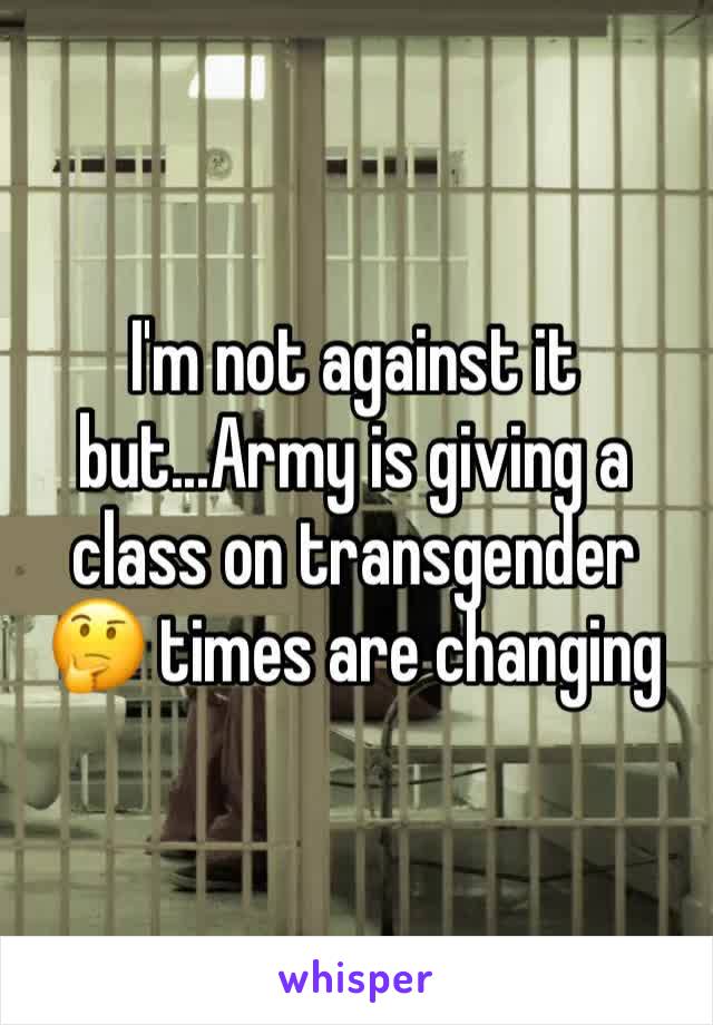 I'm not against it but...Army is giving a class on transgender 🤔 times are changing