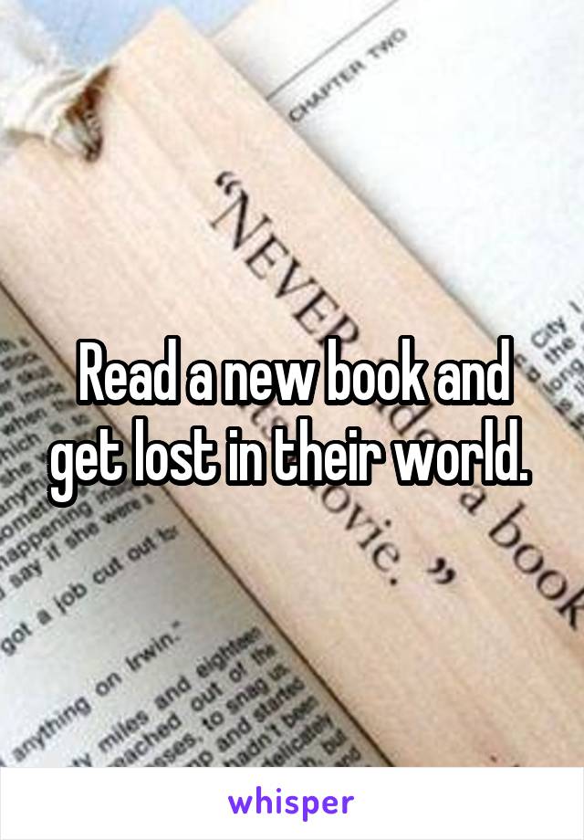 Read a new book and get lost in their world. 