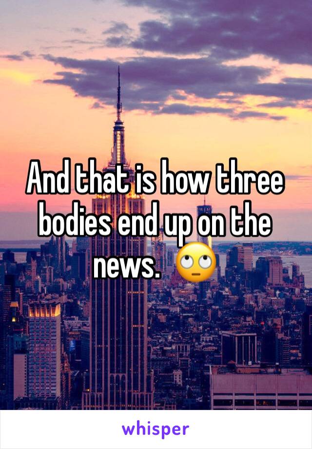 And that is how three bodies end up on the news.  🙄