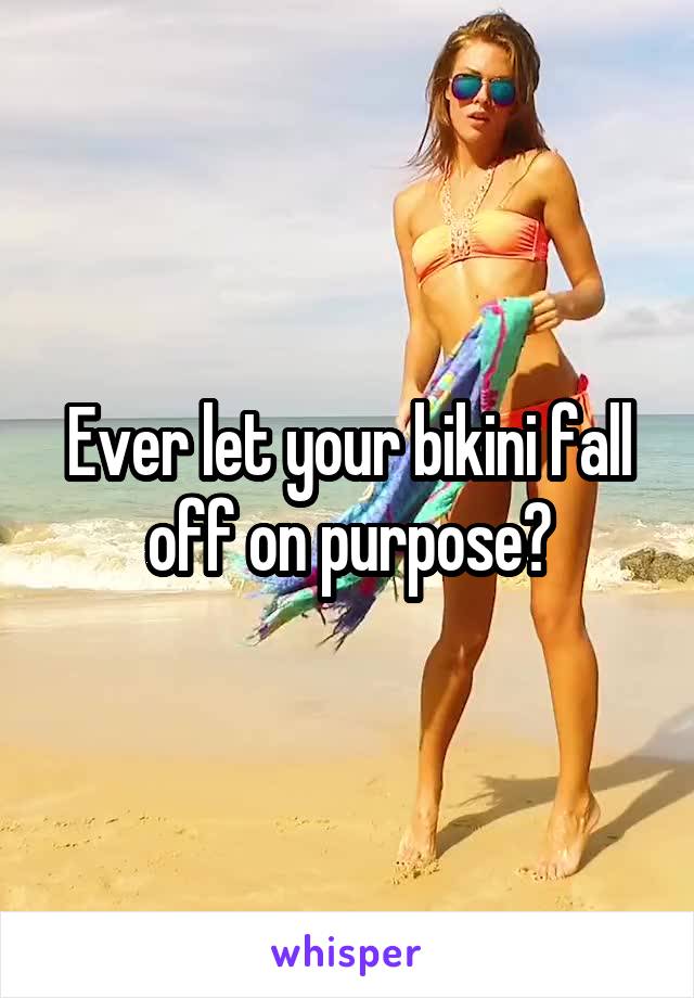 Ever let your bikini fall off on purpose?