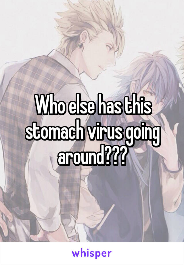 Who else has this stomach virus going around???