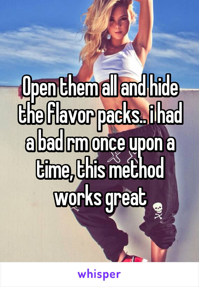 Open them all and hide the flavor packs.. i had a bad rm once upon a time, this method works great