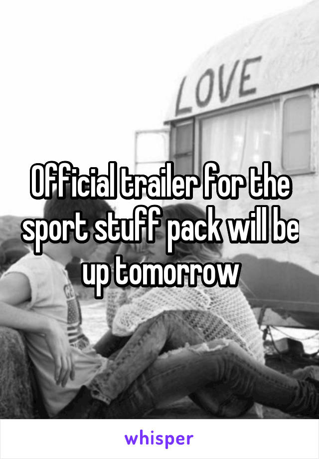 Official trailer for the sport stuff pack will be up tomorrow