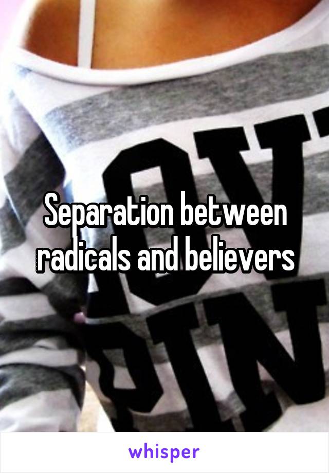 Separation between radicals and believers