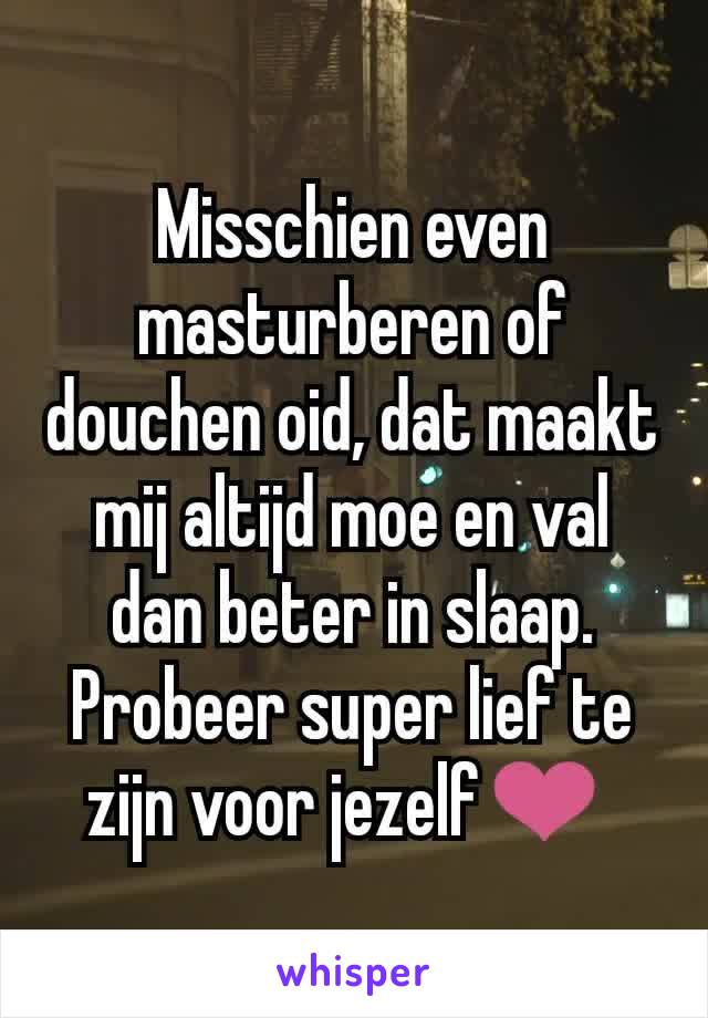 Misschien even masturberen of douchen oid, dat maakt mij altijd moe en val dan beter in slaap. Probeer super lief te zijn voor jezelf❤ 