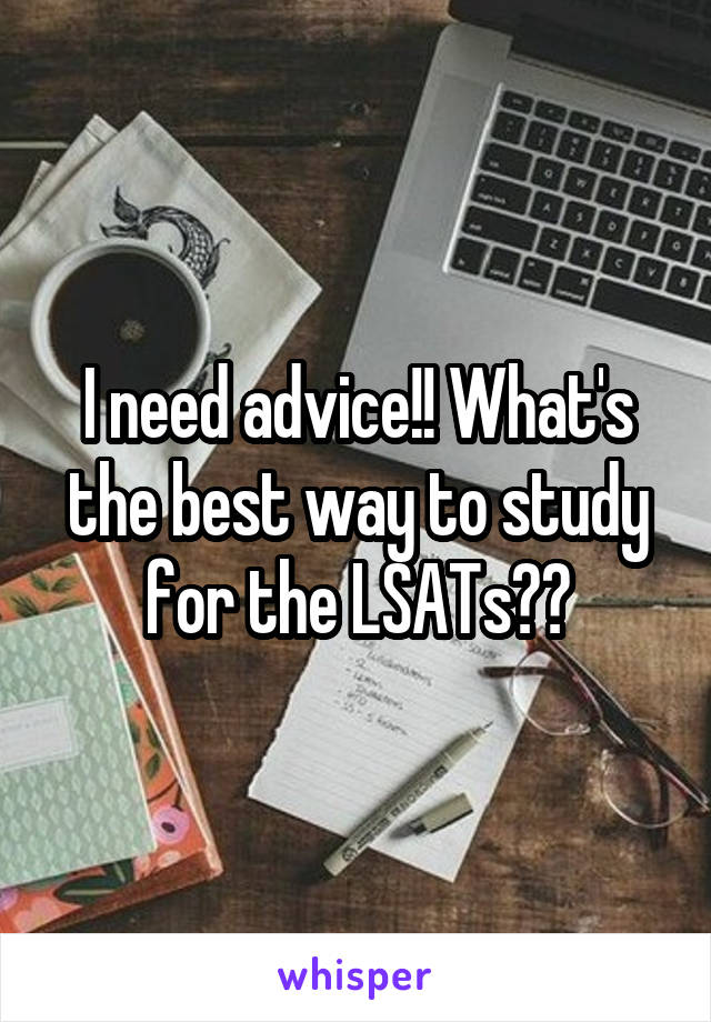 I need advice!! What's the best way to study for the LSATs??