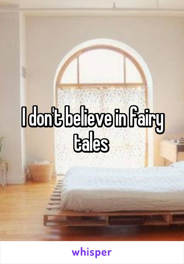 I don't believe in fairy tales 